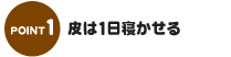 皮は1日寝かせる