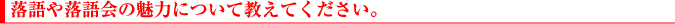 落語や落語会の魅力について教えてください。